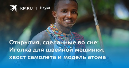 Открытия, сделанные во сне: Иголка для швейной машинки, хвост самолета и модель атома